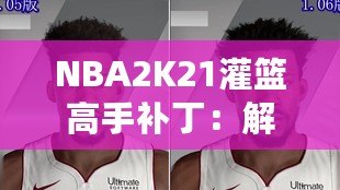 NBA2K21灌籃高手補(bǔ)?。航怄i極限操作，玩轉(zhuǎn)籃球新天地！