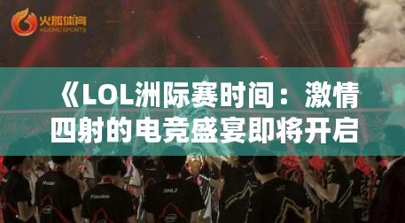 《LOL洲際賽時(shí)間：激情四射的電競盛宴即將開啟！》