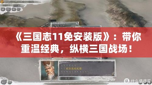 《三國志11免安裝版》：帶你重溫經(jīng)典，縱橫三國戰(zhàn)場！