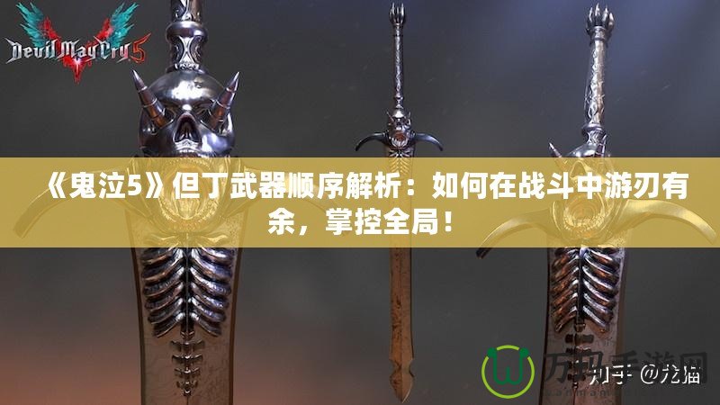 《鬼泣5》但丁武器順序解析：如何在戰(zhàn)斗中游刃有余，掌控全局！