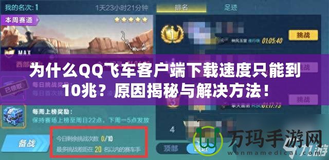 為什么QQ飛車客戶端下載速度只能到10兆？原因揭秘與解決方法！