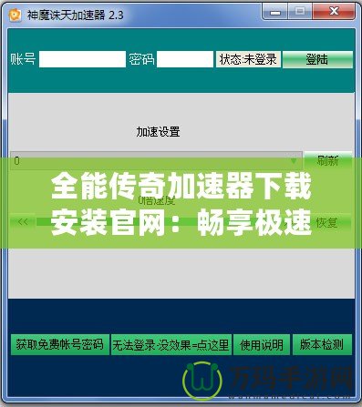 全能傳奇加速器下載安裝官網(wǎng)：暢享極速游戲體驗(yàn)，盡在指尖！