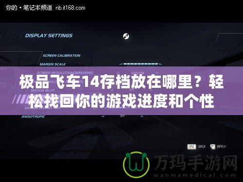 極品飛車14存檔放在哪里？輕松找回你的游戲進(jìn)度和個(gè)性設(shè)置