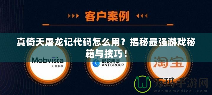 真倚天屠龍記代碼怎么用？揭秘最強(qiáng)游戲秘籍與技巧！