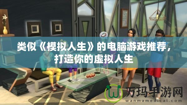 類似《模擬人生》的電腦游戲推薦，打造你的虛擬人生