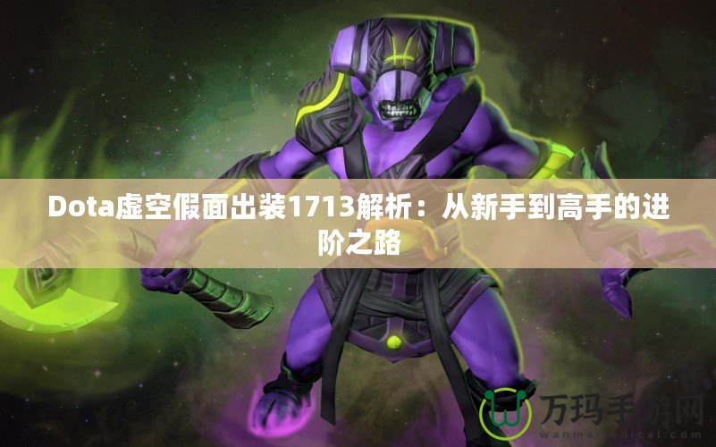 Dota虛空假面出裝1713解析：從新手到高手的進階之路