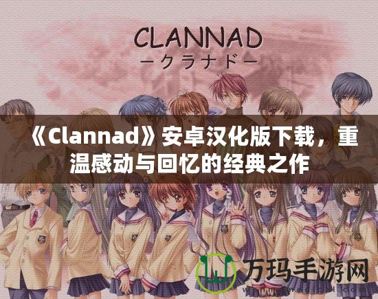 《Clannad》安卓漢化版下載，重溫感動與回憶的經典之作