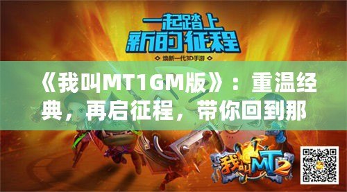 《我叫MT1GM版》：重溫經(jīng)典，再啟征程，帶你回到那個(gè)熱血沸騰的時(shí)代