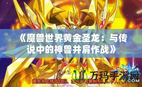 《魔獸世界黃金圣龍：與傳說(shuō)中的神獸并肩作戰(zhàn)》