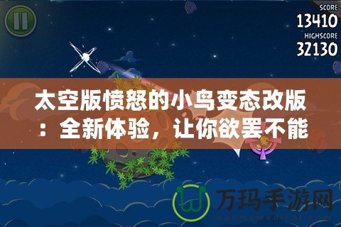 太空版憤怒的小鳥變態(tài)改版：全新體驗，讓你欲罷不能的太空挑戰(zhàn)！