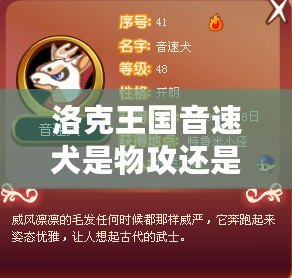 洛克王國音速犬是物攻還是魔攻？全面解析音速犬的強力定位！