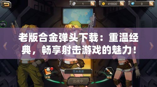 老版合金彈頭下載：重溫經(jīng)典，暢享射擊游戲的魅力！