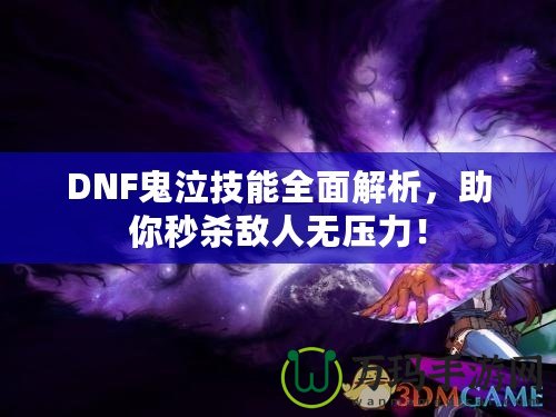 DNF鬼泣技能全面解析，助你秒殺敵人無壓力！