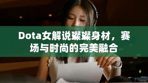 Dota女解說璨璨身材，賽場與時尚的完美融合