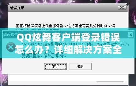 QQ炫舞客戶端登錄錯(cuò)誤怎么辦？詳細(xì)解決方案全攻略