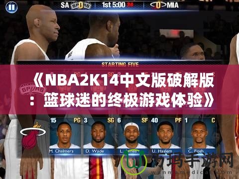 《NBA2K14中文版破解版：籃球迷的終極游戲體驗(yàn)》