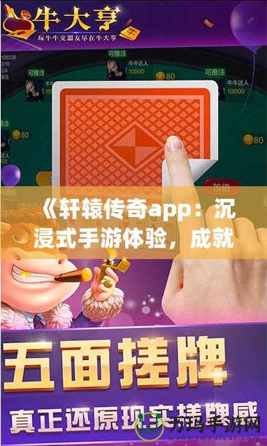 《軒轅傳奇app：沉浸式手游體驗(yàn)，成就你的傳奇之路》