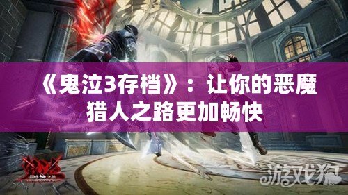 《鬼泣3存檔》：讓你的惡魔獵人之路更加暢快