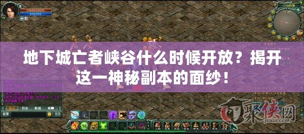 地下城亡者峽谷什么時候開放？揭開這一神秘副本的面紗！