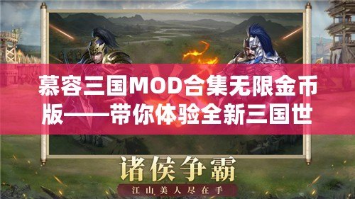 慕容三國(guó)MOD合集無(wú)限金幣版——帶你體驗(yàn)全新三國(guó)世界，掌控權(quán)謀與戰(zhàn)斗的魅力