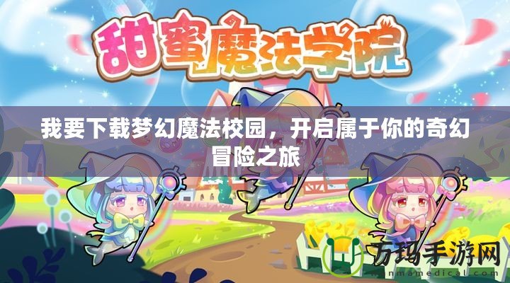 我要下載夢幻魔法校園，開啟屬于你的奇幻冒險之旅