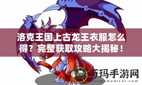 洛克王國上古龍王衣服怎么得？完整獲取攻略大揭秘！