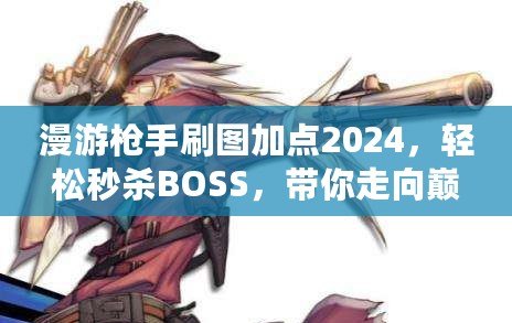 漫游槍手刷圖加點(diǎn)2024，輕松秒殺BOSS，帶你走向巔峰！