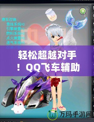 輕松超越對手！QQ飛車輔助源碼助你一飛沖天