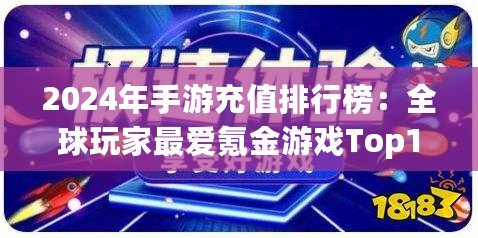 2024年手游充值排行榜：全球玩家最愛氪金游戲Top10揭曉！