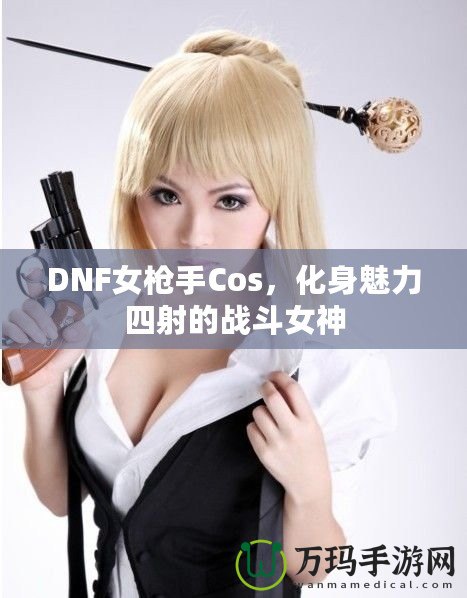 DNF女槍手Cos，化身魅力四射的戰(zhàn)斗女神