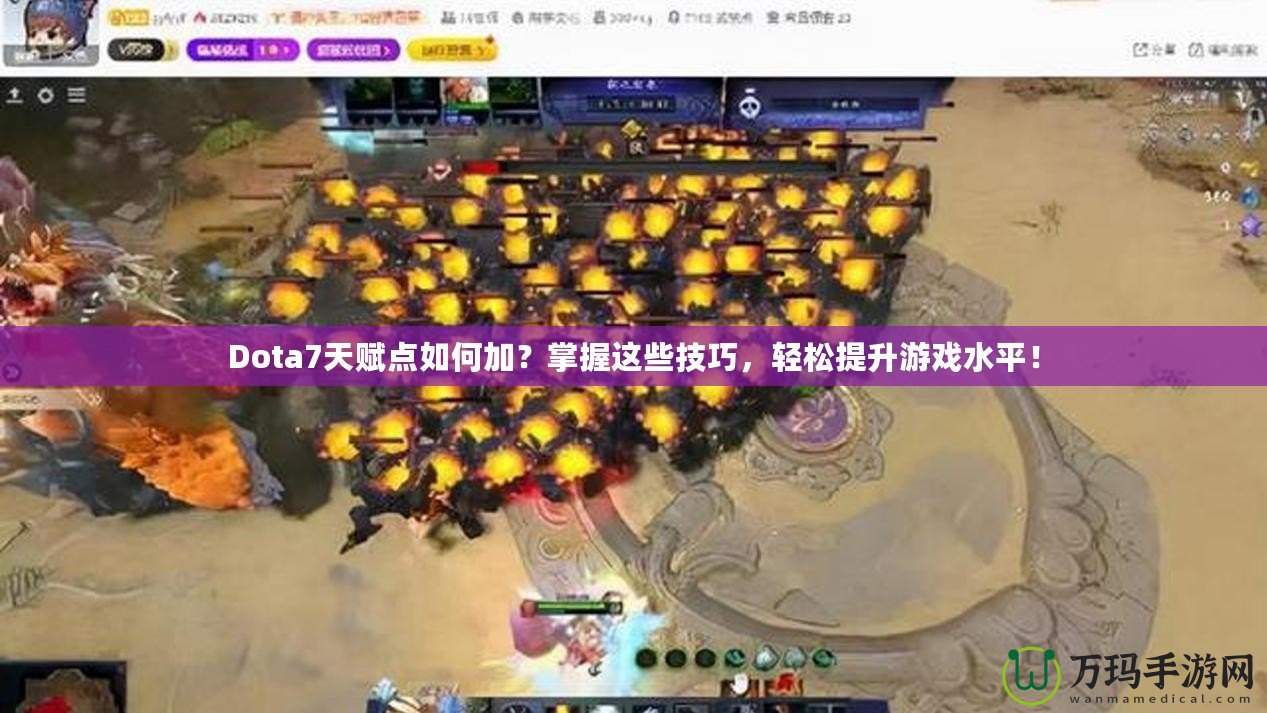 Dota7天賦點(diǎn)如何加？掌握這些技巧，輕松提升游戲水平！