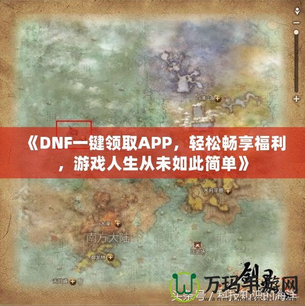 《DNF一鍵領(lǐng)取APP，輕松暢享福利，游戲人生從未如此簡(jiǎn)單》