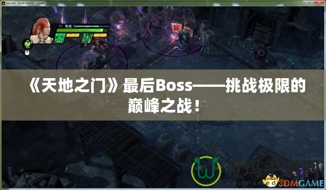 《天地之門》最后Boss——挑戰(zhàn)極限的巔峰之戰(zhàn)！