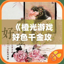 《橙光游戲好色千金攻略花應遲：解鎖愛與權謀的無限可能》