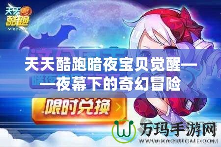 天天酷跑暗夜寶貝覺醒——夜幕下的奇幻冒險(xiǎn)