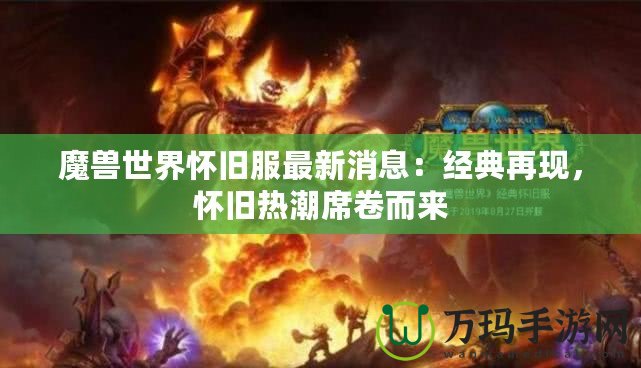 魔獸世界懷舊服最新消息：經(jīng)典再現(xiàn)，懷舊熱潮席卷而來