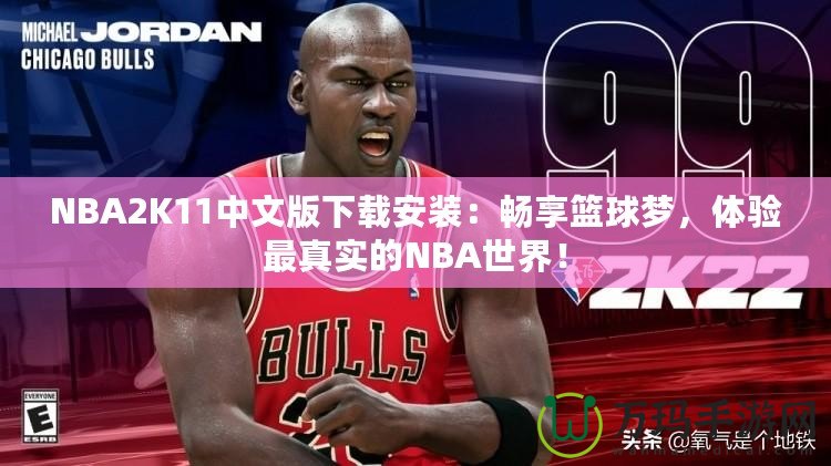 NBA2K11中文版下載安裝：暢享籃球夢，體驗(yàn)最真實(shí)的NBA世界！