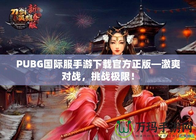 PUBG國際服手游下載官方正版—激爽對戰(zhàn)，挑戰(zhàn)極限！