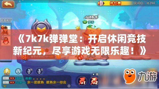 《7k7k彈彈堂：開啟休閑競(jìng)技新紀(jì)元，盡享游戲無限樂趣！》