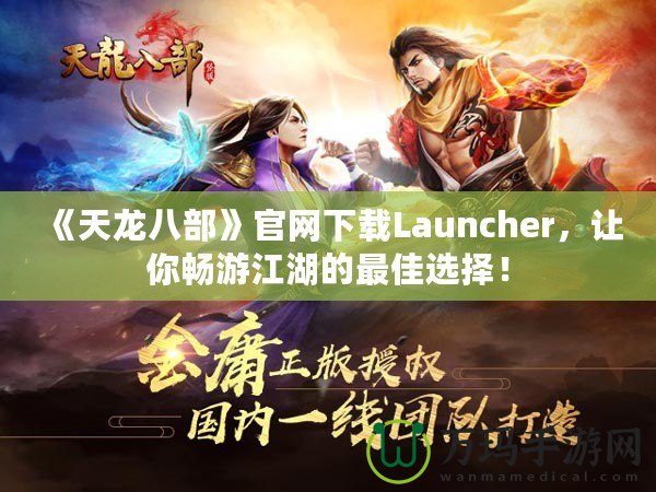 《天龍八部》官網(wǎng)下載Launcher，讓你暢游江湖的最佳選擇！