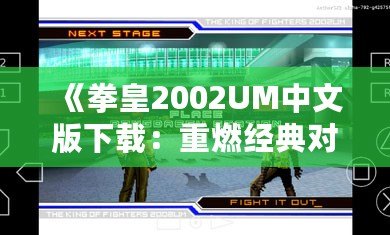 《拳皇2002UM中文版下載：重燃經(jīng)典對(duì)戰(zhàn)激情，帶你體驗(yàn)巔峰格斗之旅》