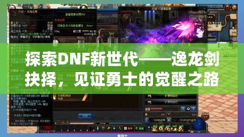 探索DNF新世代——逸龍劍抉擇，見證勇士的覺醒之路