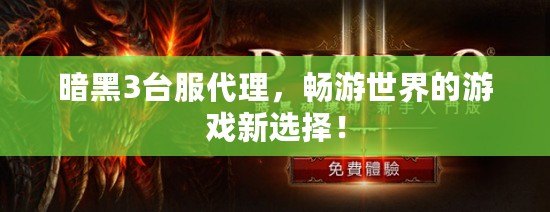 暗黑3臺(tái)服代理，暢游世界的游戲新選擇！