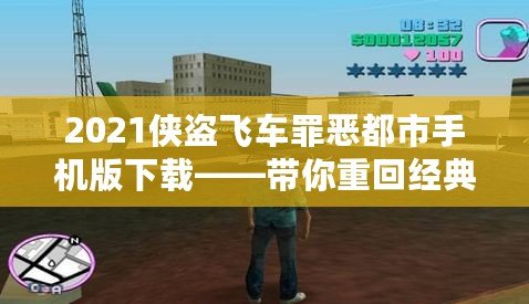 2021俠盜飛車罪惡都市手機版下載——帶你重回經(jīng)典，暢享極致快感！