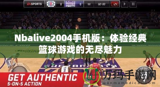 Nbalive2004手機(jī)版：體驗(yàn)經(jīng)典籃球游戲的無(wú)盡魅力