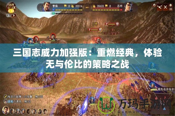 三國志威力加強版：重燃經典，體驗無與倫比的策略之戰(zhàn)