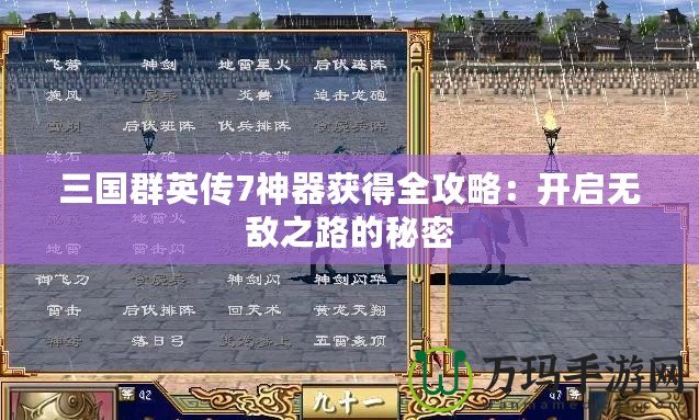 三國群英傳7神器獲得全攻略：開啟無敵之路的秘密