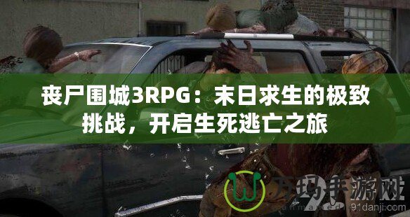 喪尸圍城3RPG：末日求生的極致挑戰(zhàn)，開啟生死逃亡之旅