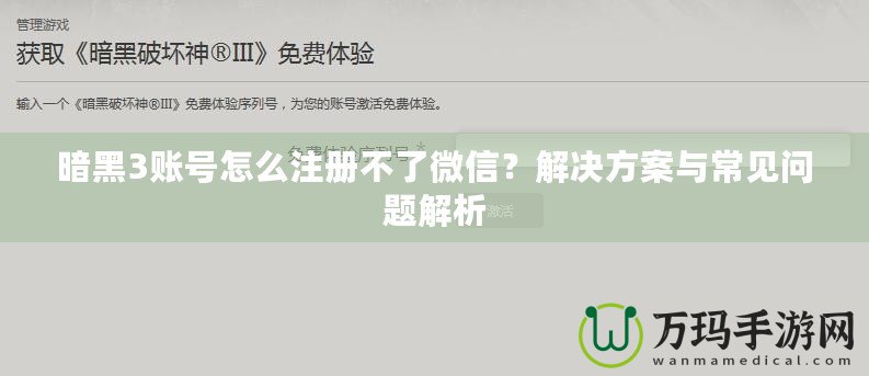 暗黑3賬號(hào)怎么注冊(cè)不了微信？解決方案與常見問題解析