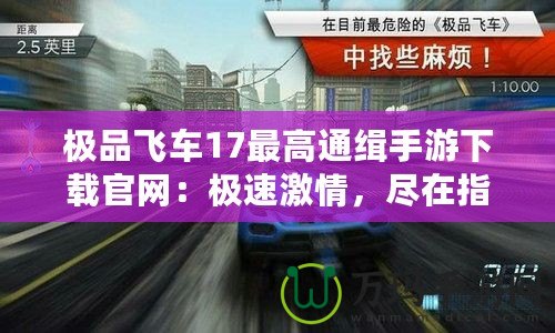 極品飛車17最高通緝手游下載官網(wǎng)：極速激情，盡在指尖！